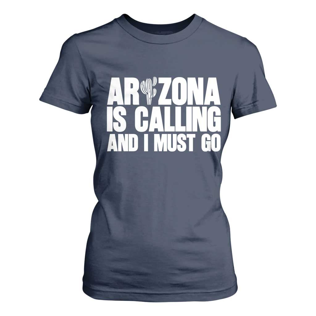 Arizona Is Calling And I Must Go T Shirt For Women Gift For Arizona Lover TS12 Navy Print Your Wear