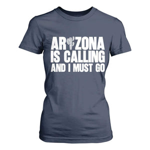 Arizona Is Calling And I Must Go T Shirt For Women Gift For Arizona Lover TS12 Navy Print Your Wear