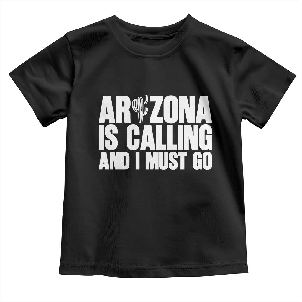 Arizona Is Calling And I Must Go Toddler T Shirt Gift For Arizona Lover TS12 Black Print Your Wear