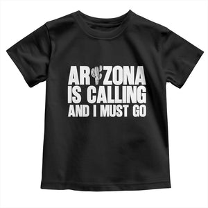 Arizona Is Calling And I Must Go Toddler T Shirt Gift For Arizona Lover TS12 Black Print Your Wear