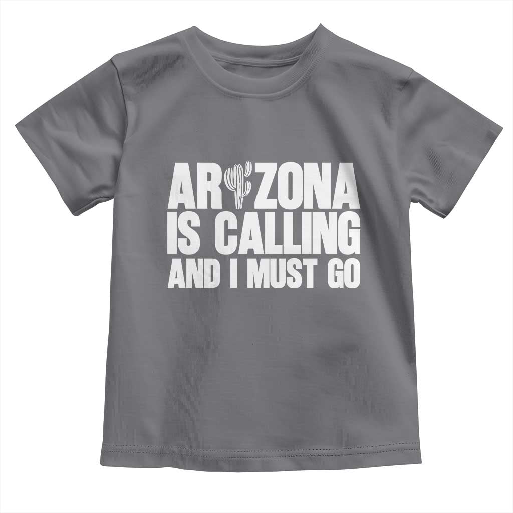 Arizona Is Calling And I Must Go Toddler T Shirt Gift For Arizona Lover TS12 Charcoal Print Your Wear