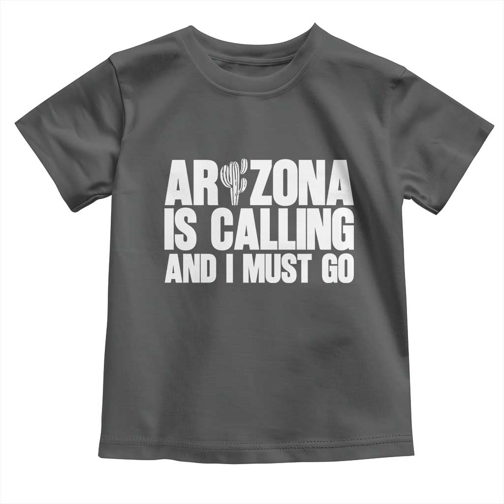 Arizona Is Calling And I Must Go Toddler T Shirt Gift For Arizona Lover TS12 Dark Heather Print Your Wear