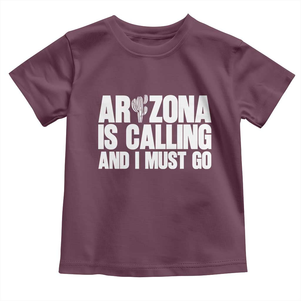 Arizona Is Calling And I Must Go Toddler T Shirt Gift For Arizona Lover TS12 Maroon Print Your Wear