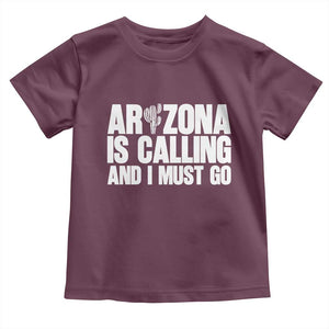 Arizona Is Calling And I Must Go Toddler T Shirt Gift For Arizona Lover TS12 Maroon Print Your Wear