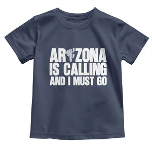 Arizona Is Calling And I Must Go Toddler T Shirt Gift For Arizona Lover TS12 Navy Print Your Wear
