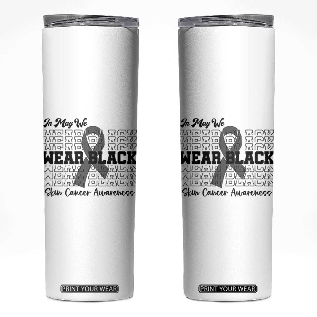 Skin Cancer Awareness Month Skinny Tumbler In May We Wear Black TS12 White Print Your Wear