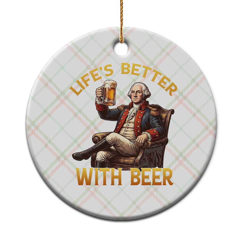 George Washington Lifes Better With Beer Ceramic Ornament Funny Founding Father Beer Lover