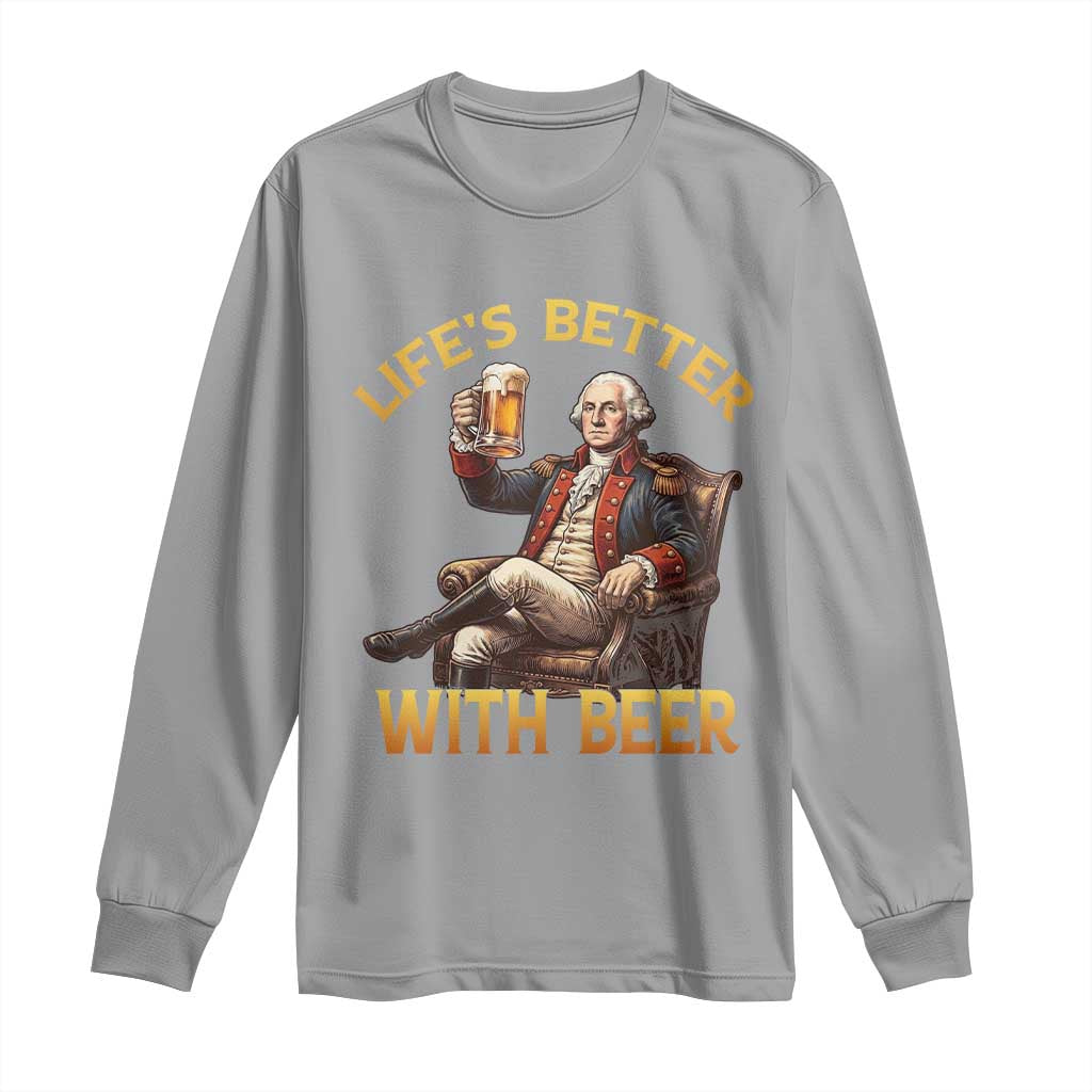 George Washington Lifes Better With Beer Long Sleeve Shirt Funny Founding Father Beer Lover