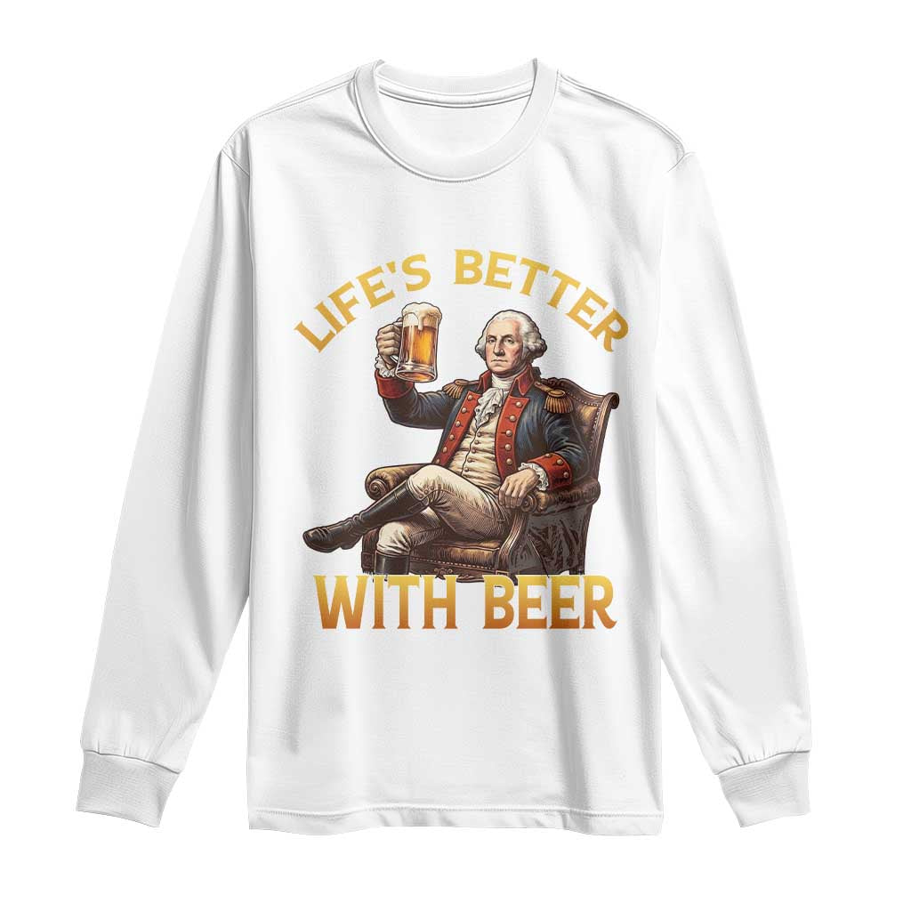 George Washington Lifes Better With Beer Long Sleeve Shirt Funny Founding Father Beer Lover TS12 White Print Your Wear