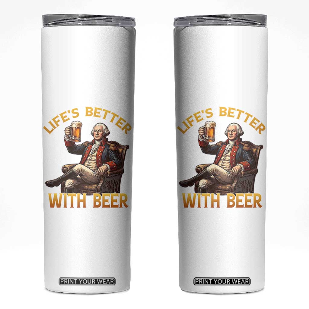 George Washington Lifes Better With Beer Skinny Tumbler Funny Founding Father Beer Lover TS12 White Print Your Wear