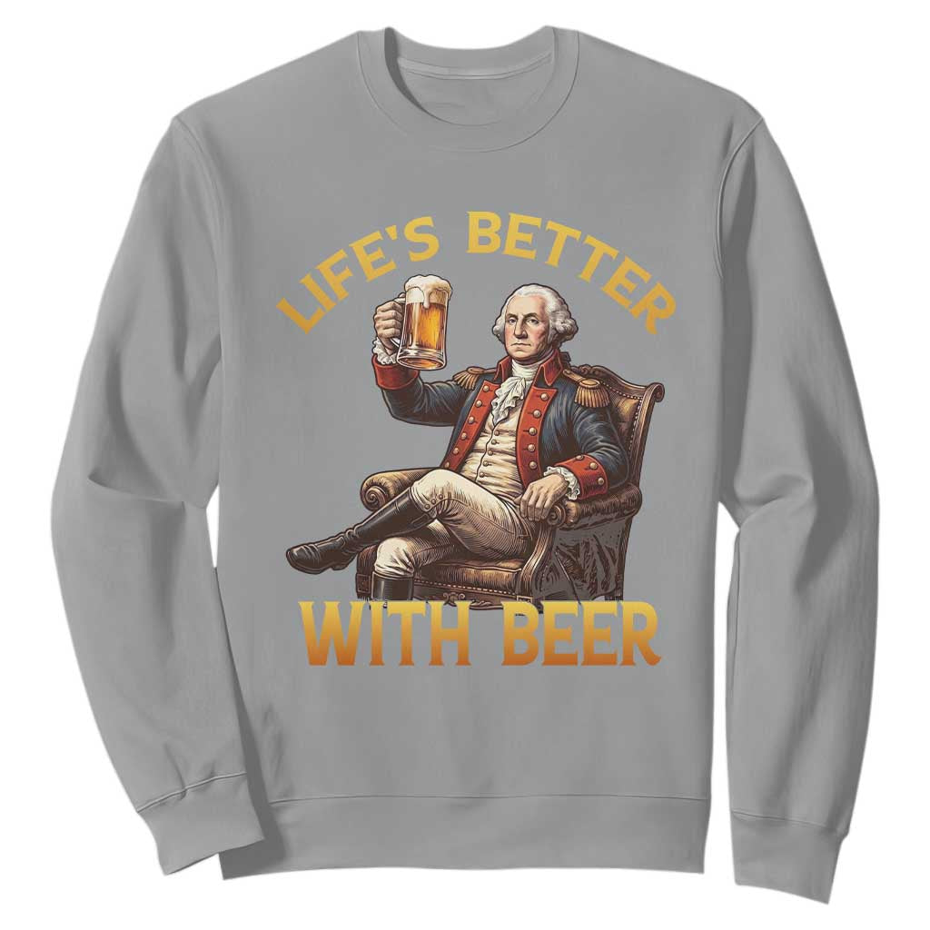 George Washington Lifes Better With Beer Sweatshirt Funny Founding Father Beer Lover