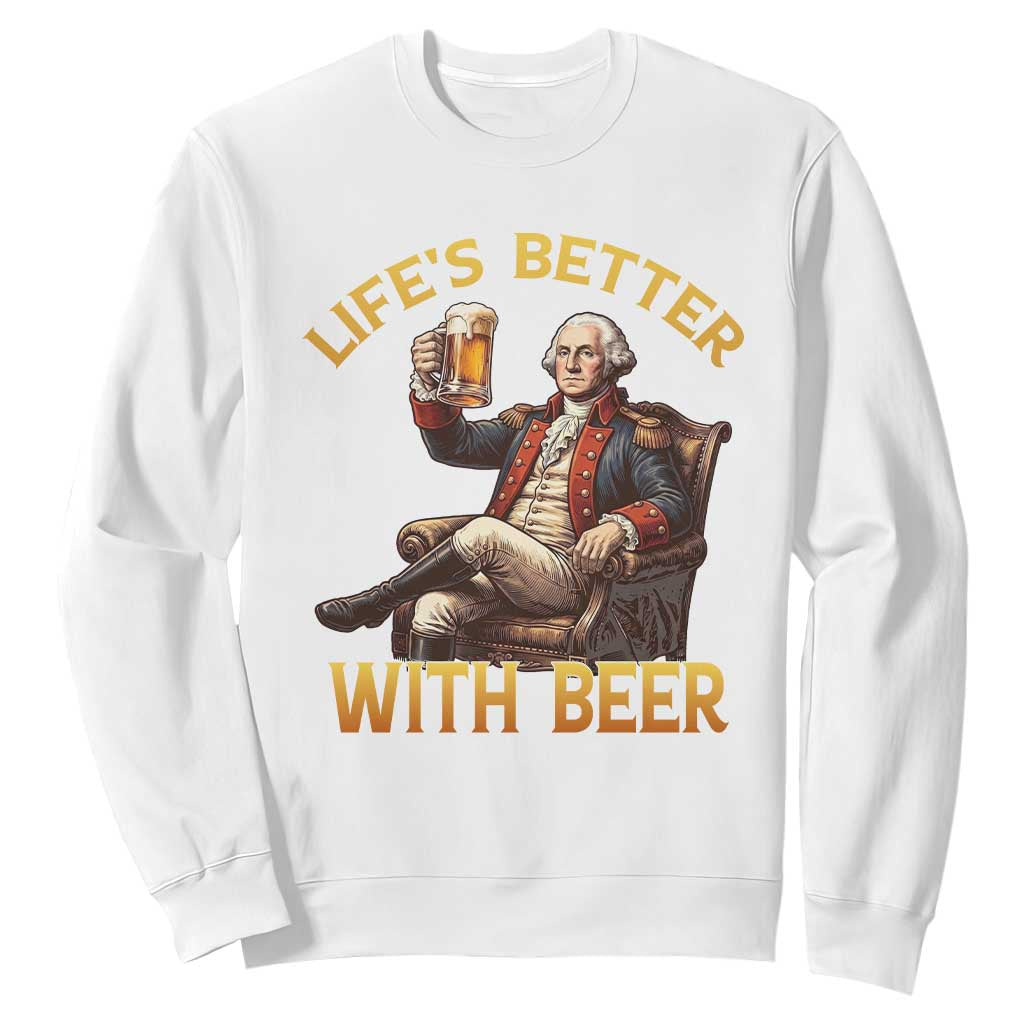 George Washington Lifes Better With Beer Sweatshirt Funny Founding Father Beer Lover TS12 White Print Your Wear