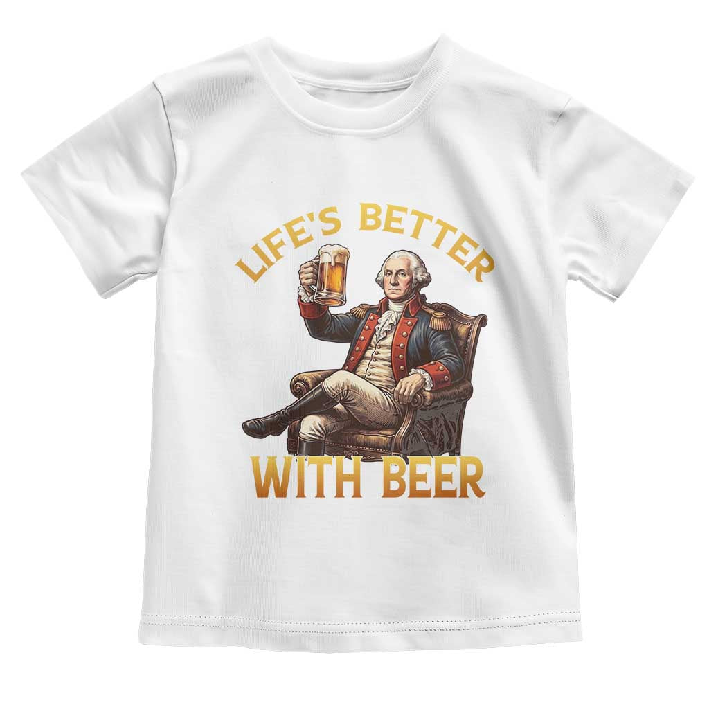 George Washington Lifes Better With Beer Toddler T Shirt Funny Founding Father Beer Lover TS12 White Print Your Wear