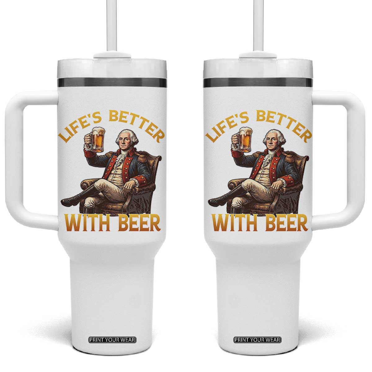 George Washington Lifes Better With Beer Tumbler With Handle Funny Founding Father Beer Lover TS12 One Size: 40 oz White Print Your Wear