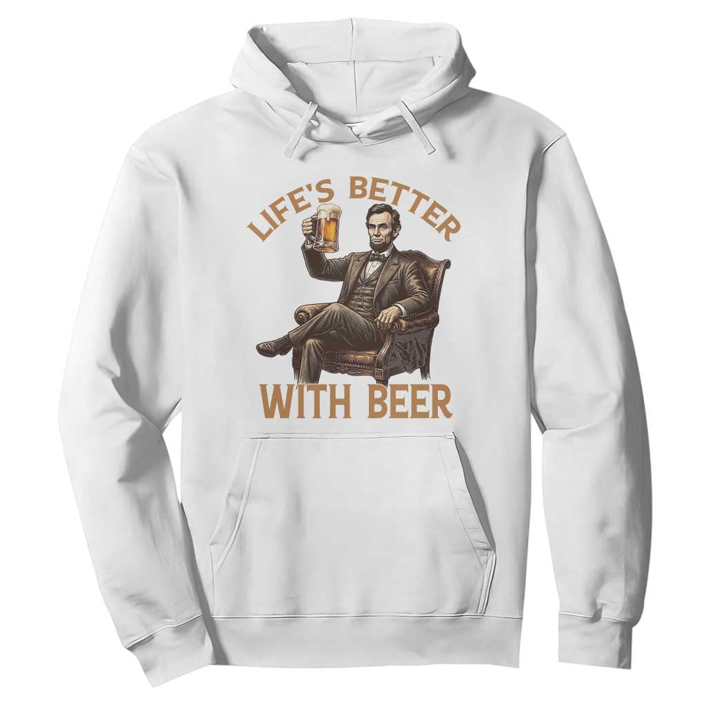 Abraham Lincoln Lifes Better With Beer Hoodie Funny American President Beer Lover TS12 White Print Your Wear