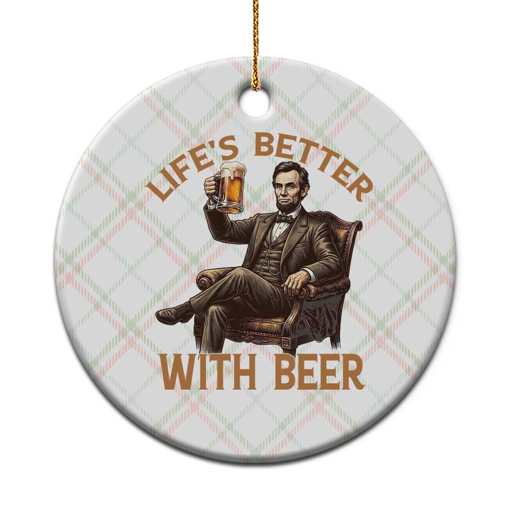 Abraham Lincoln Lifes Better With Beer Ceramic Ornament Funny American President Beer Lover