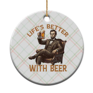 Abraham Lincoln Lifes Better With Beer Ceramic Ornament Funny American President Beer Lover