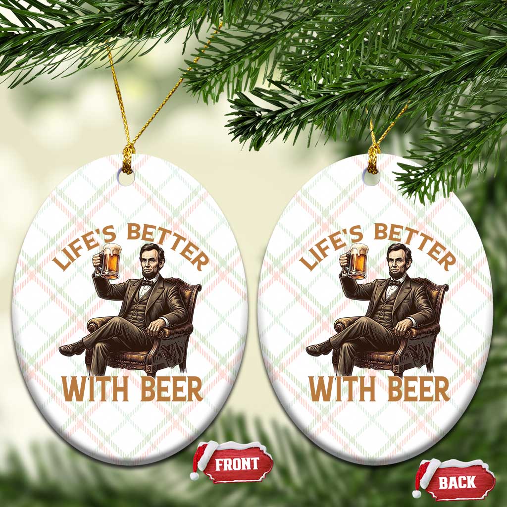 Abraham Lincoln Lifes Better With Beer Ceramic Ornament Funny American President Beer Lover