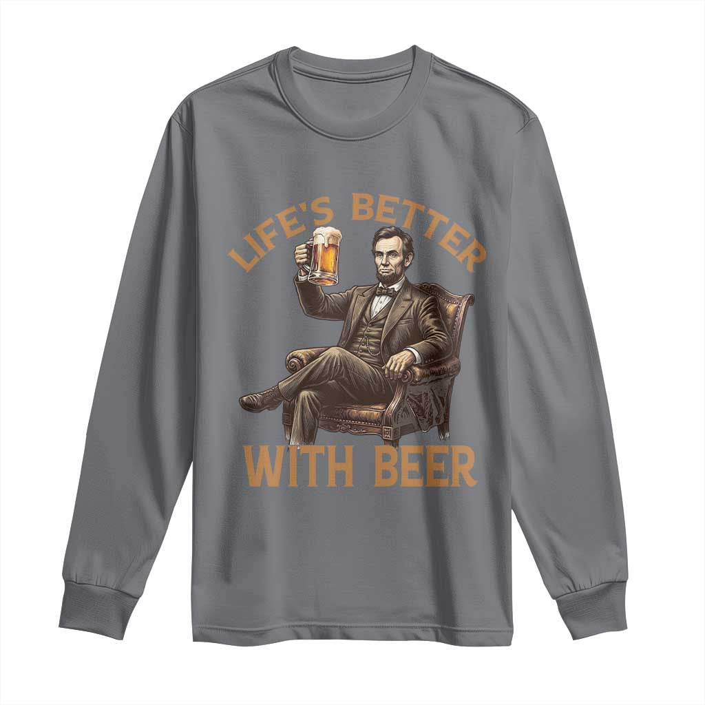 Abraham Lincoln Lifes Better With Beer Long Sleeve Shirt Funny American President Beer Lover