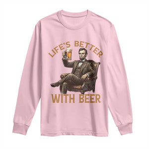 Abraham Lincoln Lifes Better With Beer Long Sleeve Shirt Funny American President Beer Lover