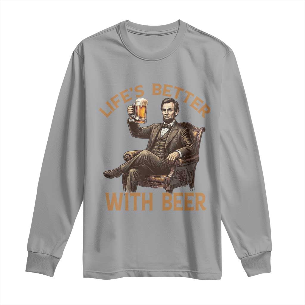 Abraham Lincoln Lifes Better With Beer Long Sleeve Shirt Funny American President Beer Lover