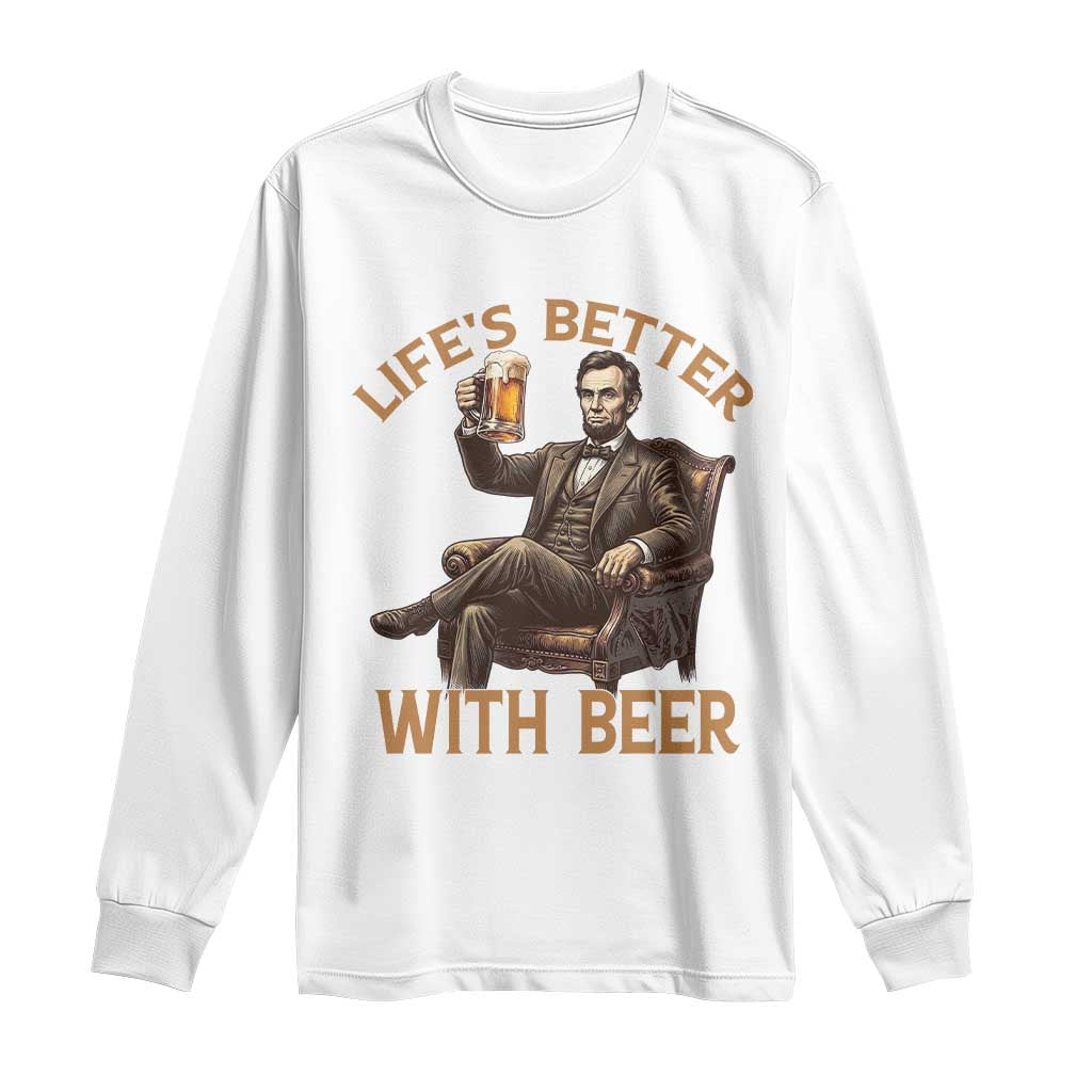 Abraham Lincoln Lifes Better With Beer Long Sleeve Shirt Funny American President Beer Lover TS12 White Print Your Wear