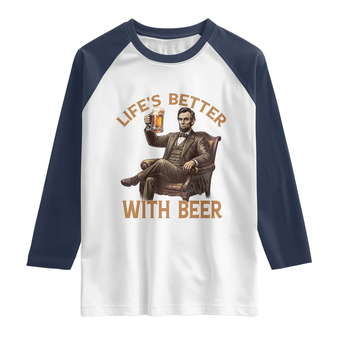 Abraham Lincoln Lifes Better With Beer Raglan Shirt Funny American President Beer Lover
