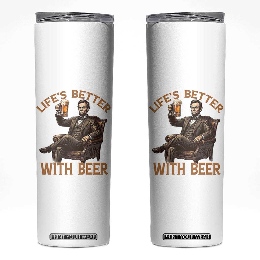 Abraham Lincoln Lifes Better With Beer Skinny Tumbler Funny American President Beer Lover TS12 White Print Your Wear