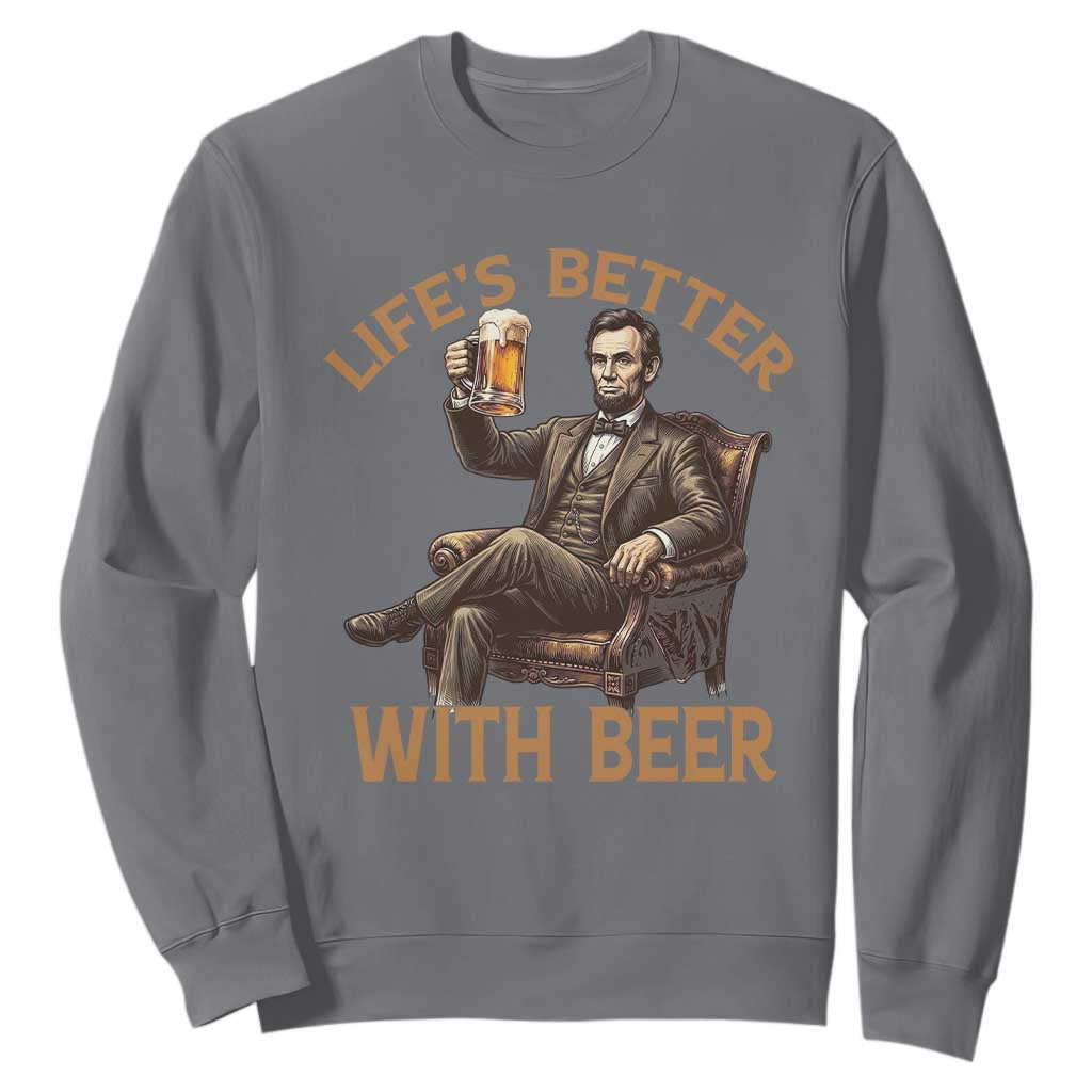 Abraham Lincoln Lifes Better With Beer Sweatshirt Funny American President Beer Lover