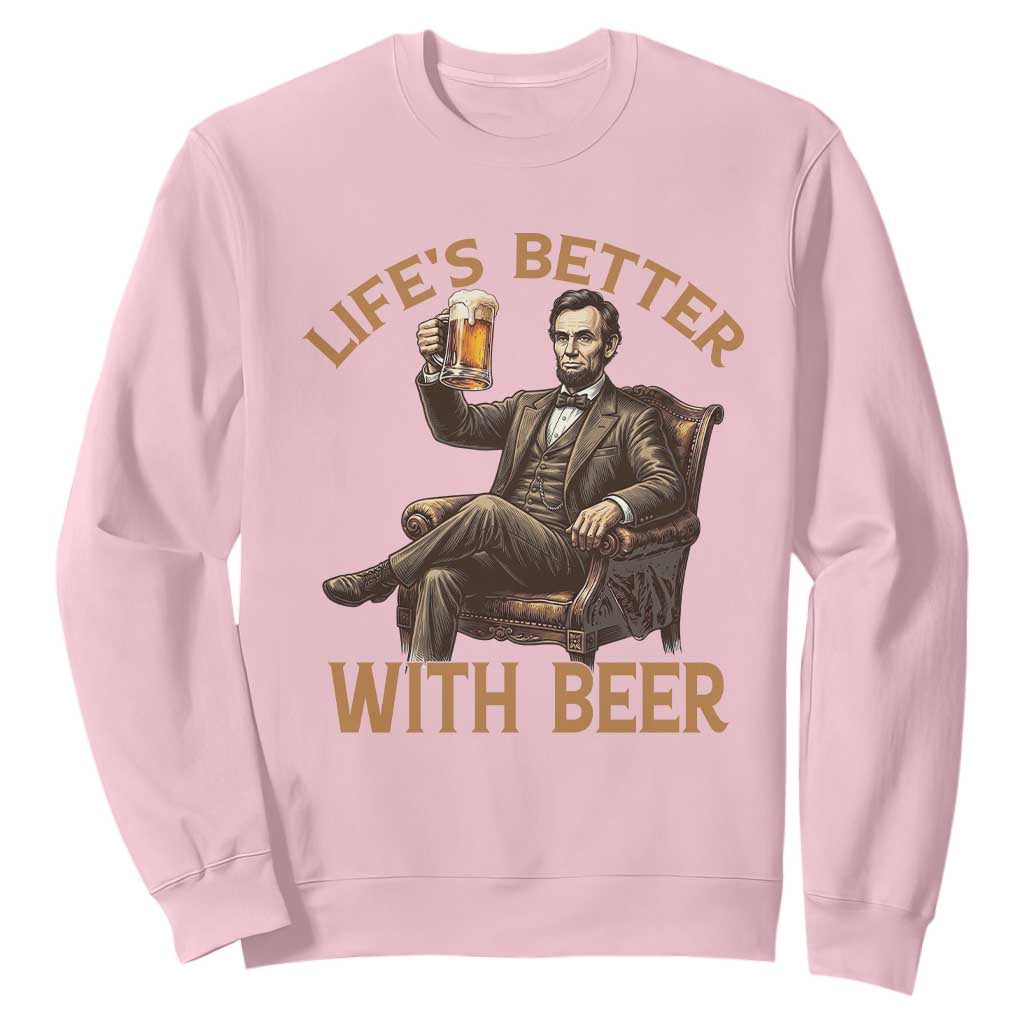 Abraham Lincoln Lifes Better With Beer Sweatshirt Funny American President Beer Lover