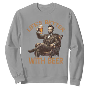 Abraham Lincoln Lifes Better With Beer Sweatshirt Funny American President Beer Lover