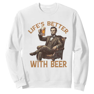 Abraham Lincoln Lifes Better With Beer Sweatshirt Funny American President Beer Lover