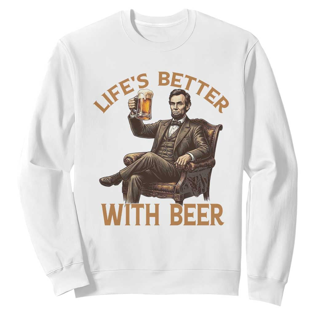 Abraham Lincoln Lifes Better With Beer Sweatshirt Funny American President Beer Lover TS12 White Print Your Wear