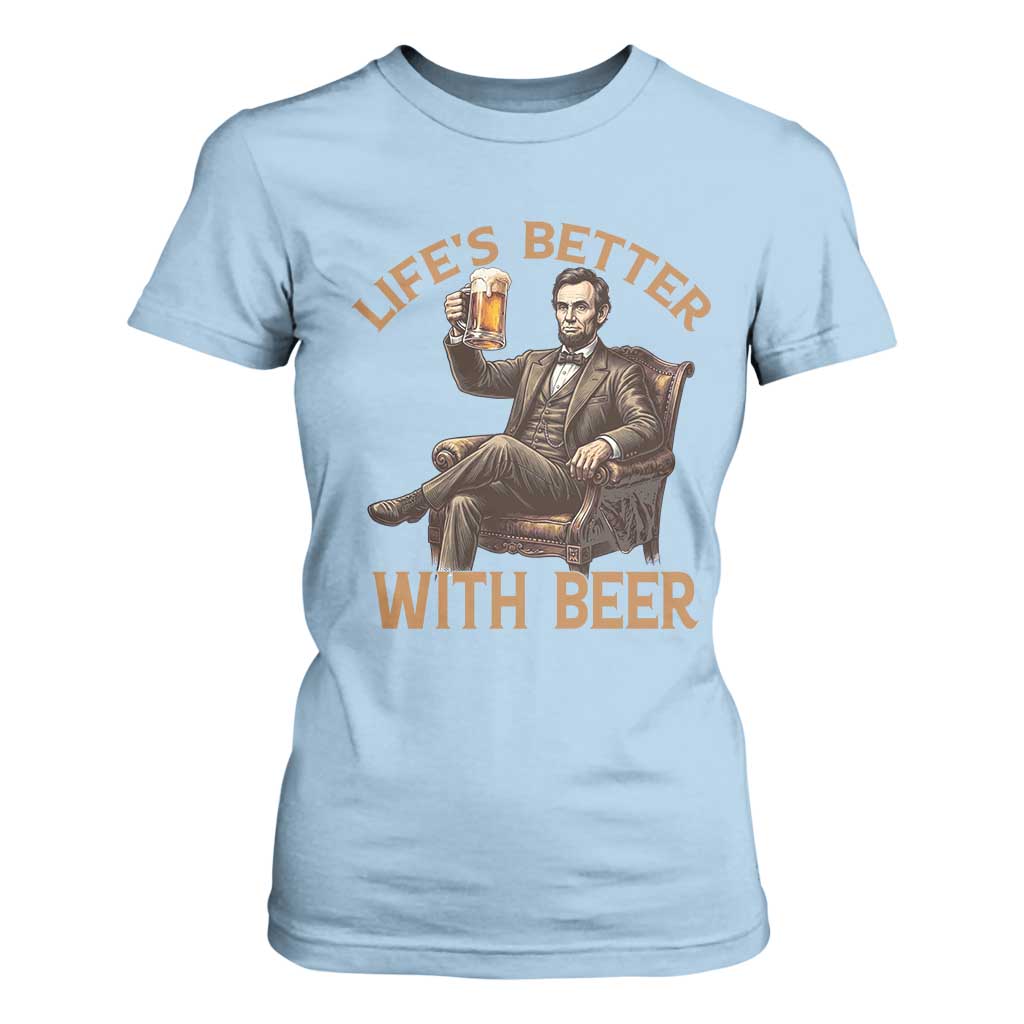 Abraham Lincoln Lifes Better With Beer T Shirt For Women Funny American President Beer Lover