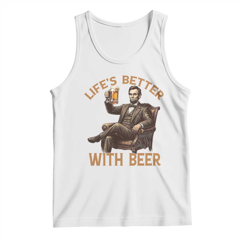 Abraham Lincoln Lifes Better With Beer Tank Top Funny American President Beer Lover TS12 White Print Your Wear