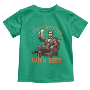Abraham Lincoln Lifes Better With Beer Toddler T Shirt Funny American President Beer Lover