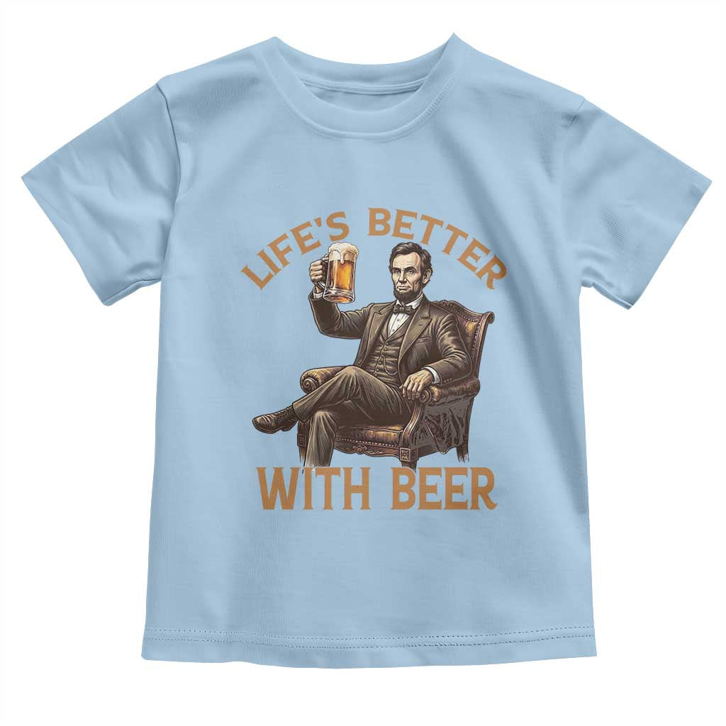 Abraham Lincoln Lifes Better With Beer Toddler T Shirt Funny American President Beer Lover