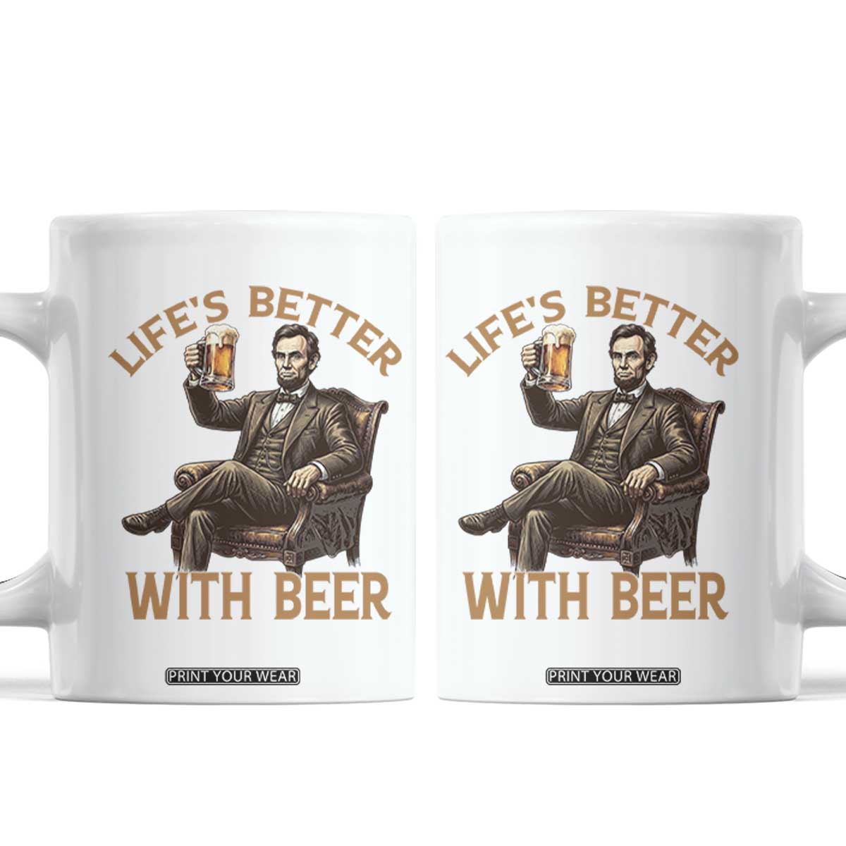 Abraham Lincoln Lifes Better With Beer Coffee Mug Funny American President Beer Lover TS12 White Print Your Wear