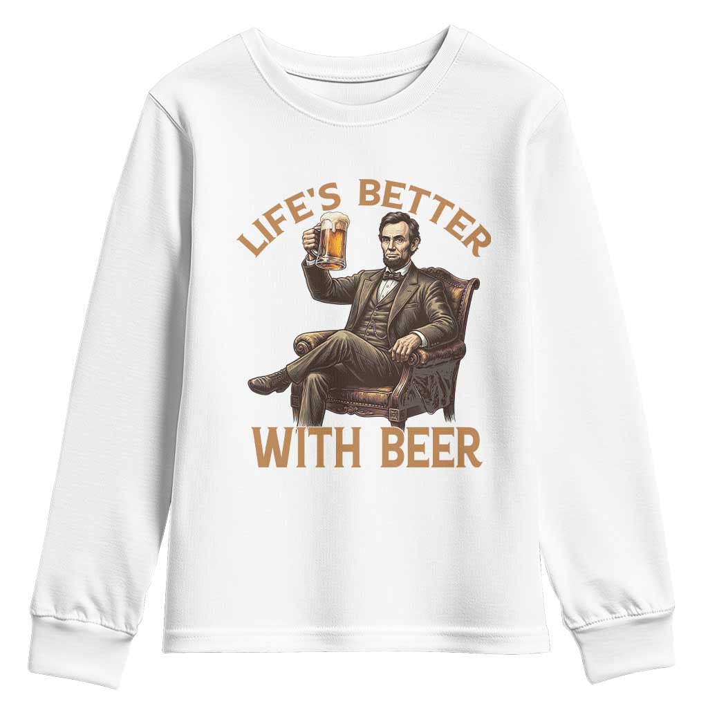 Abraham Lincoln Lifes Better With Beer Youth Sweatshirt Funny American President Beer Lover TS12 White Print Your Wear