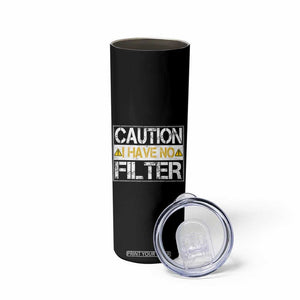 Funny Sarcastic Skinny Tumbler Caution I Have No Filter TS12 Print Your Wear