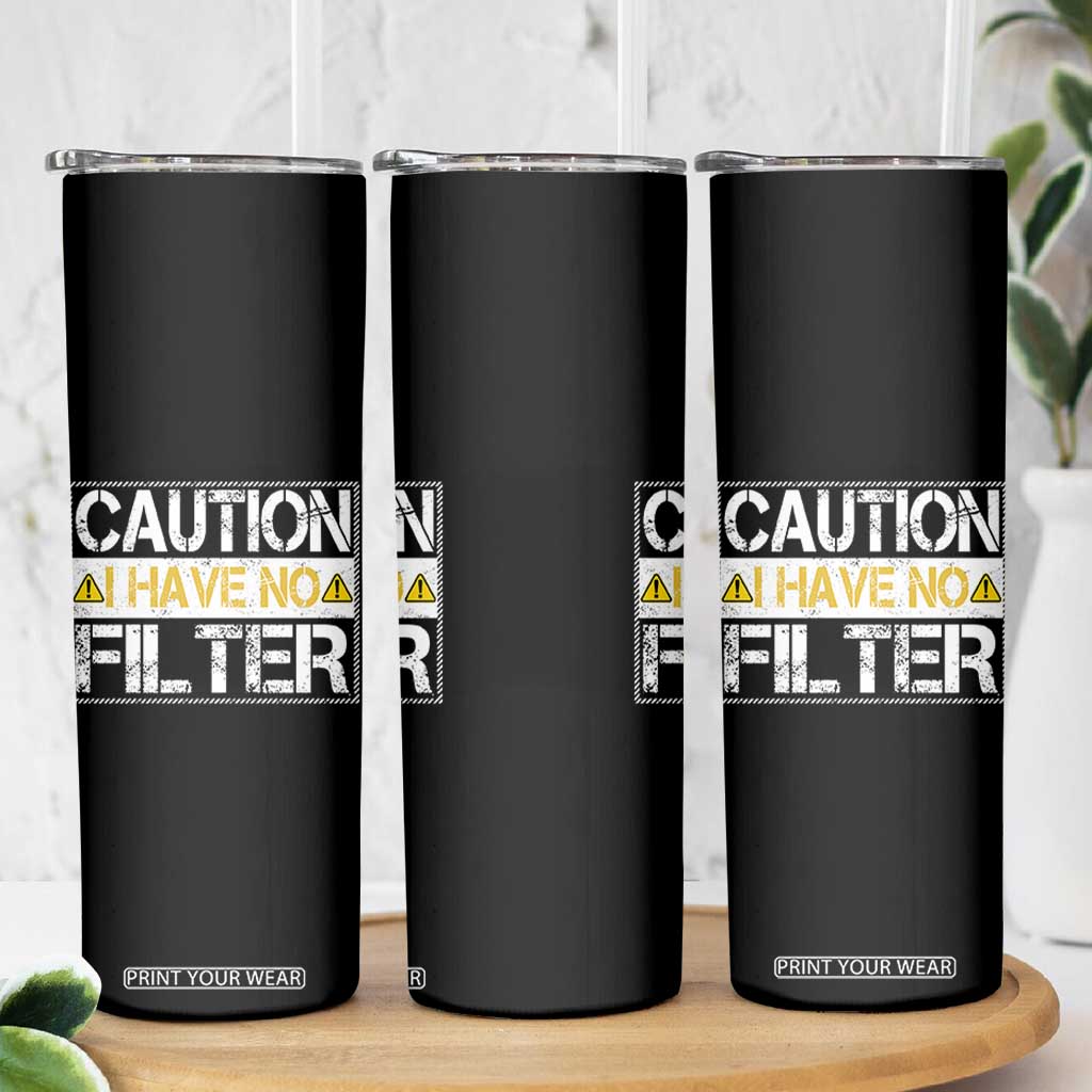 Funny Sarcastic Skinny Tumbler Caution I Have No Filter TS12 Print Your Wear