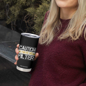 Funny Sarcastic Tumbler Cup Caution I Have No Filter TS12 Print Your Wear