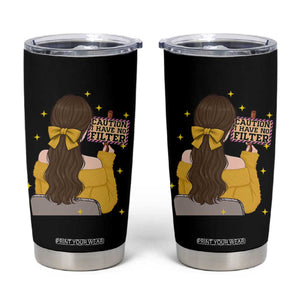 Caution I Have No Filter Tumbler Cup Funny Sarcasm Gift TS12 Black Print Your Wear