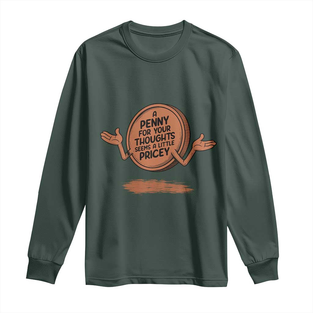 A Penny For Your Thoughts Seems Pricey Long Sleeve Shirt Humor Gift TS12 Dark Forest Green Print Your Wear