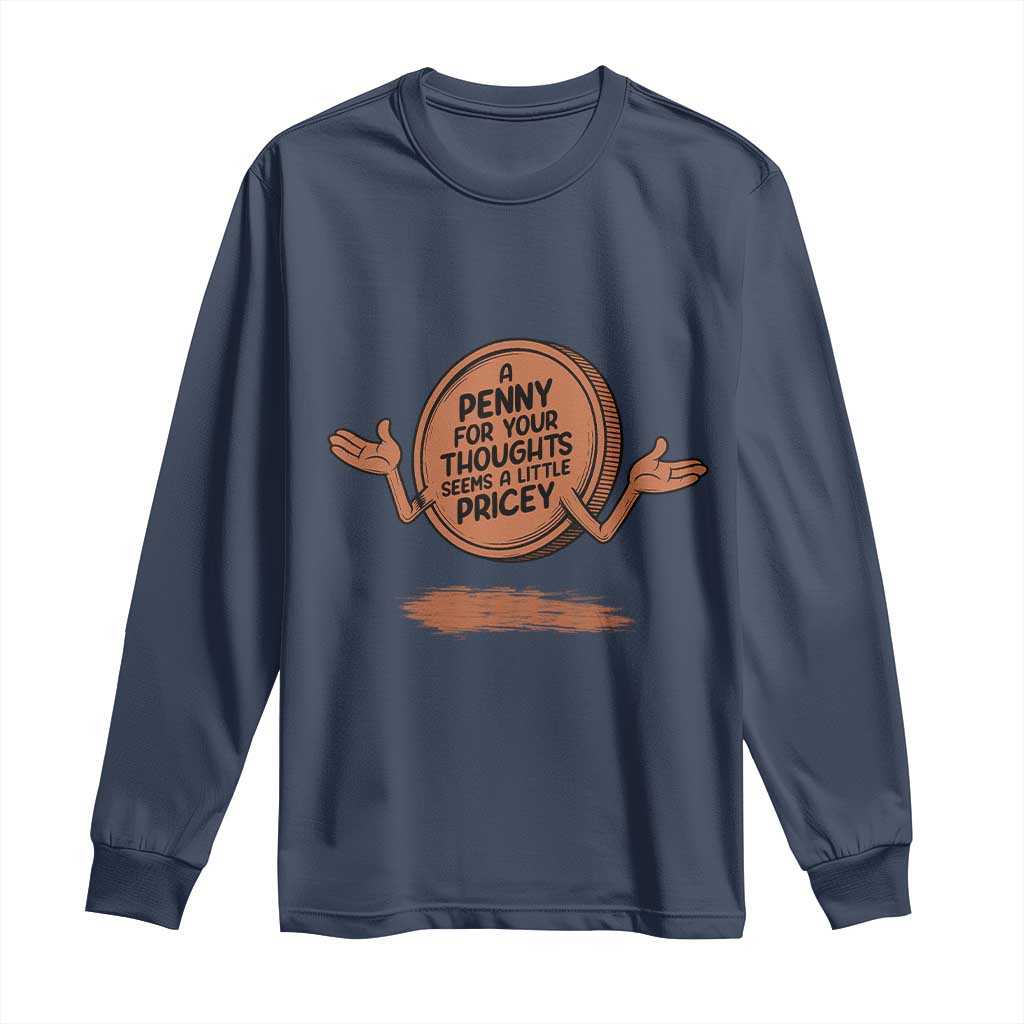 A Penny For Your Thoughts Seems Pricey Long Sleeve Shirt Humor Gift TS12 Navy Print Your Wear