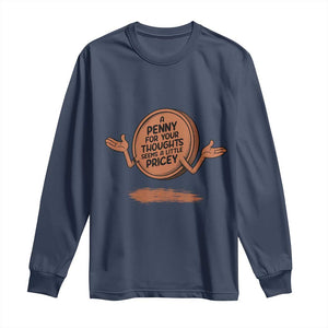 A Penny For Your Thoughts Seems Pricey Long Sleeve Shirt Humor Gift TS12 Navy Print Your Wear