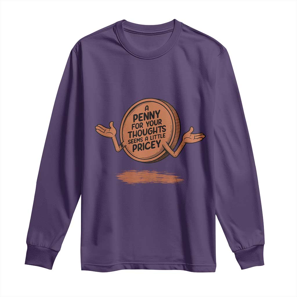 A Penny For Your Thoughts Seems Pricey Long Sleeve Shirt Humor Gift TS12 Purple Print Your Wear