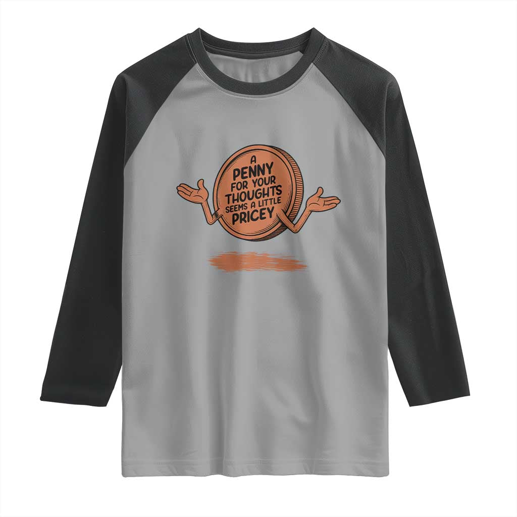 A Penny For Your Thoughts Seems Pricey Raglan Shirt Humor Gift TS12 Sport Gray Black Print Your Wear