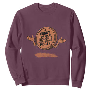 A Penny For Your Thoughts Seems Pricey Sweatshirt Humor Gift TS12 Maroon Print Your Wear