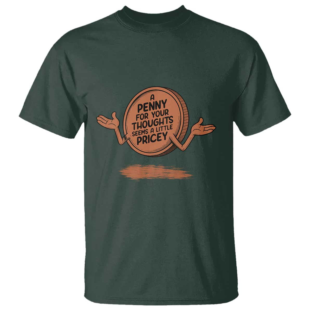 A Penny For Your Thoughts Seems Pricey T Shirt Humor Gift TS12 Dark Forest Green Print Your Wear